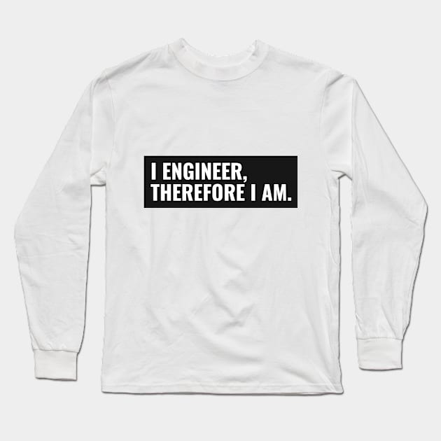 I Engineer, Therefore I am Funny Engineer Long Sleeve T-Shirt by FierceFurGallery